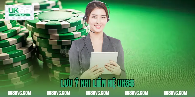 Lưu ý khi liên hệ UK88